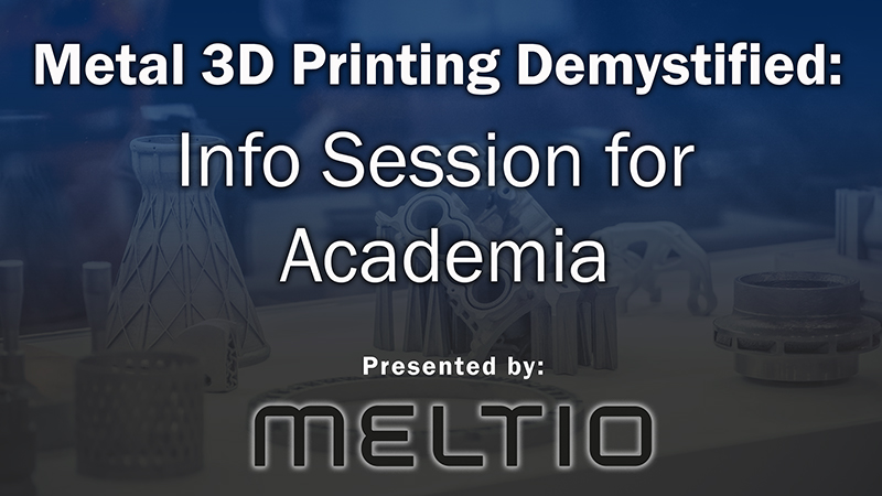 Metal 3D Printing Demystified: Info Session for Academia presented by Meltio Metal 3D Printing Demystified: Info Session for Academia presented by Meltio